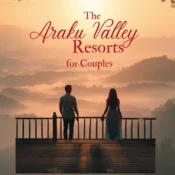 Araku Valley Resorts for Couples: The Most Romantic Stays